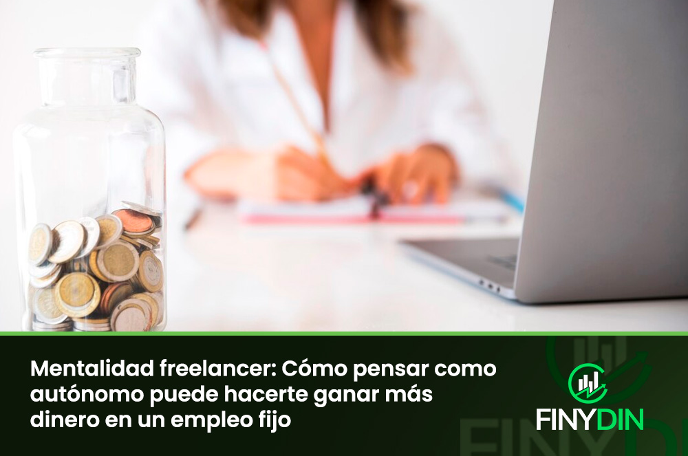 Mentalidad freelancer Cómo pensar como autónomo puede hacerte ganar más dinero en un empleo fijo