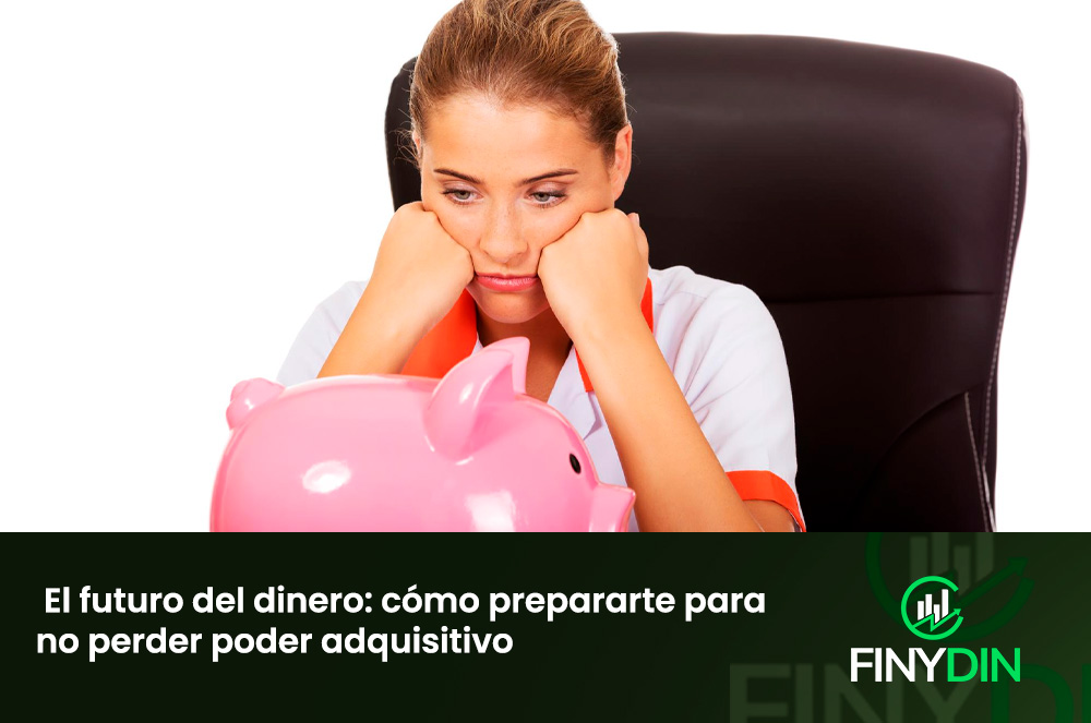 El futuro del dinero cómo prepararte para no perder poder adquisitivo