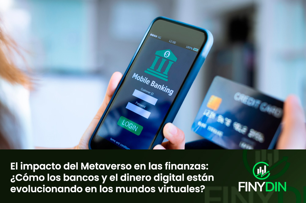 El impacto del Metaverso en las finanzas ¿Cómo los bancos y el dinero digital están evolucionando en los mundos virtuales